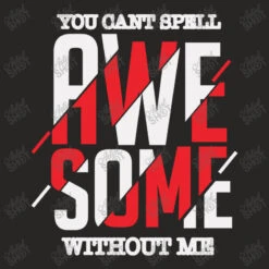 You Cant Spell Awesome Without Me Ladies Fitted T-Shirt -DIOO Clothing Shop d.2526578922.25093764.s3.1 272624 YXJ0aXN0c2hvdA 800x800 1