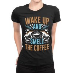 Wake Up And Smell The Coffee Ladies Fitted T-Shirt