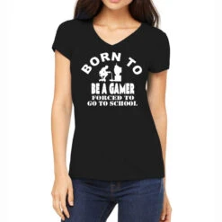 Born To Be Gamer Forced To Go To School Women's V-Neck T-Shirt