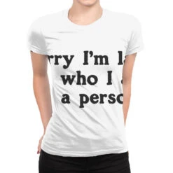 Sorry I M Late It S Who I Am As A Person All Over Women's T-shirt